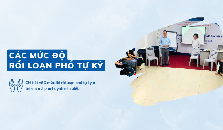 Rối Loạn Phổ Tự Kỷ (ASD): Ba Mức Độ Và Những Điều Cần Biết